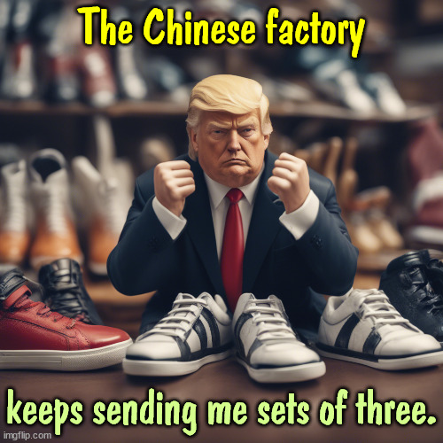 Curse you, Arnold Palmer! | The Chinese factory; keeps sending me sets of three. | image tagged in trump,shoe salesman,sneakers,china | made w/ Imgflip meme maker