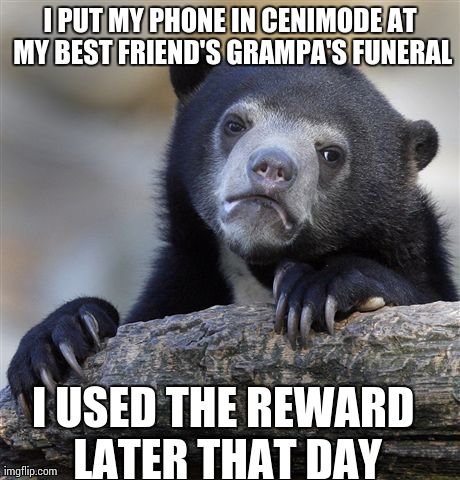 Confession Bear | I PUT MY PHONE IN CENIMODE AT MY BEST FRIEND'S GRAMPA'S FUNERAL I USED THE REWARD LATER THAT DAY | image tagged in memes,confession bear | made w/ Imgflip meme maker