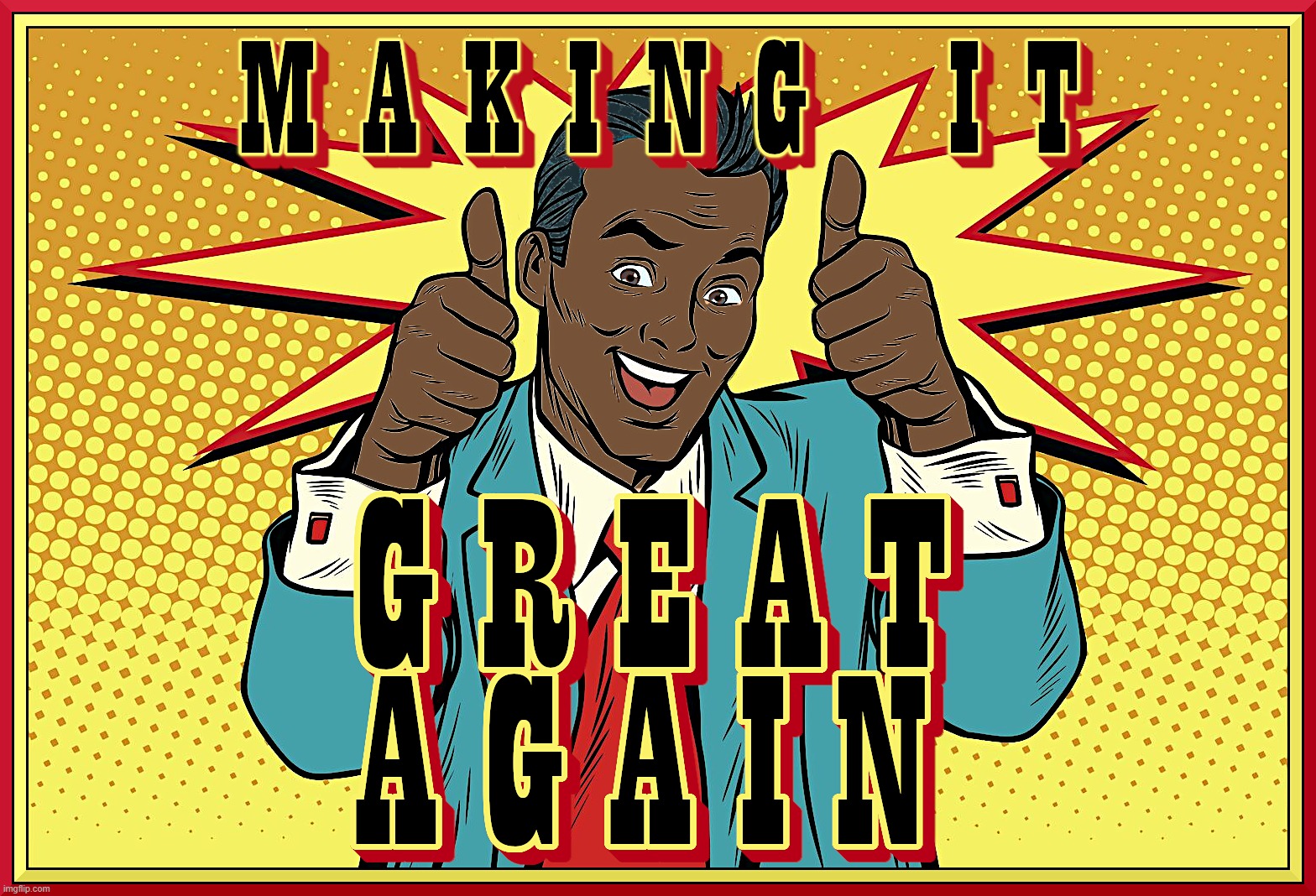 GREAT AGAIN - The Making Of | MAKING IT GREAT AGAIN
BLACK | image tagged in america,great,again,make,maga,black | made w/ Imgflip meme maker