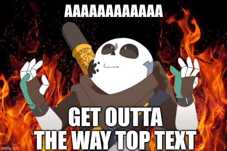 INK DON'T- | AAAAAAAAAAAA; GET OUTTA THE WAY TOP TEXT | image tagged in ink sans on fire | made w/ Imgflip meme maker