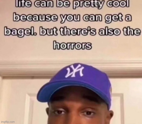 You should get a bagel, makes you forget about the horrors | made w/ Imgflip meme maker