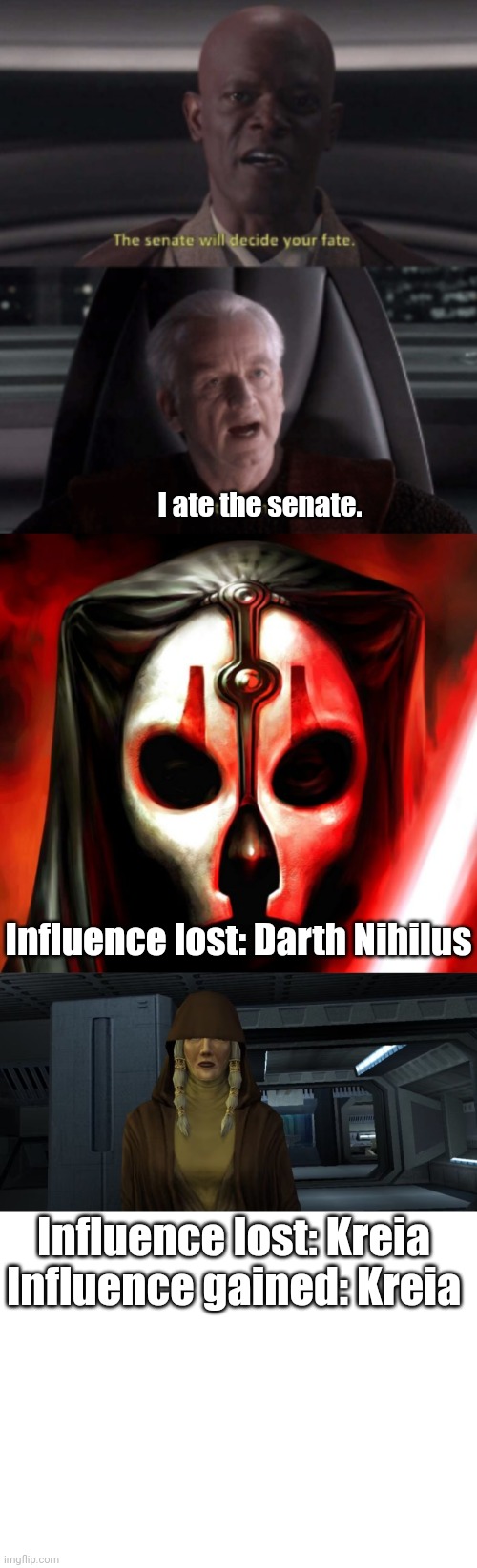 The Senate | I ate the senate. Influence lost: Darth Nihilus; Influence lost: Kreia
Influence gained: Kreia | image tagged in i am the senate,darth nihilus,kreia,palpatine,star wars,kotor meme | made w/ Imgflip meme maker