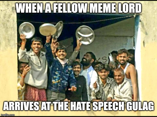 Hate speech gulag | WHEN A FELLOW MEME LORD; ARRIVES AT THE HATE SPEECH GULAG | image tagged in hate speech,meme lord,reeducation camp | made w/ Imgflip meme maker