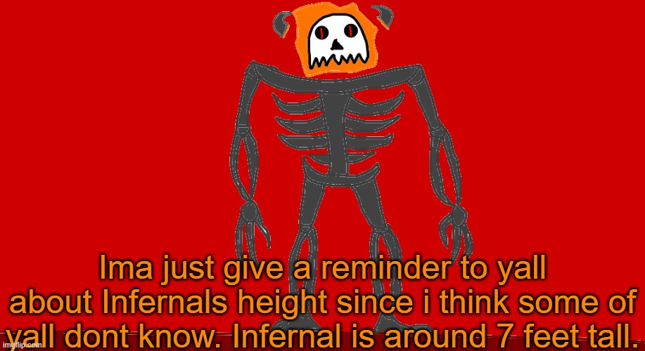 Just a reminder | Ima just give a reminder to yall about Infernals height since i think some of yall dont know. Infernal is around 7 feet tall. | image tagged in infernal | made w/ Imgflip meme maker