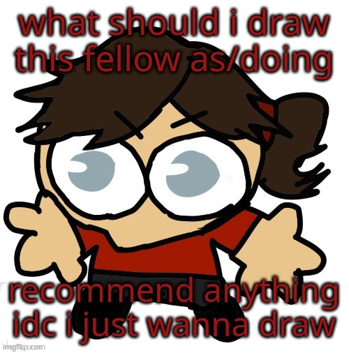 Goober Dea | what should i draw this fellow as/doing; recommend anything idc i just wanna draw | image tagged in goober dea | made w/ Imgflip meme maker