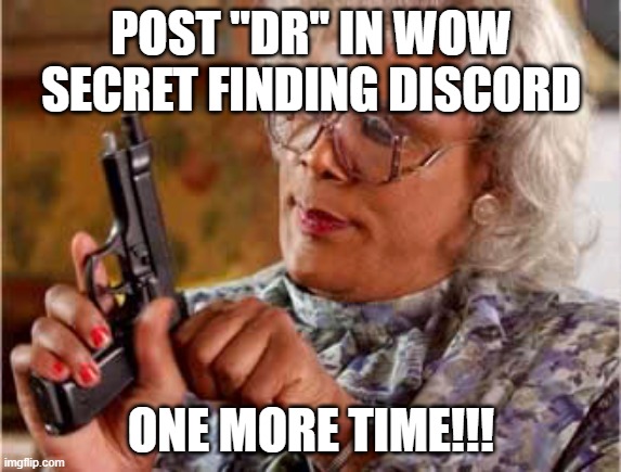 wow secret finding dr post | POST "DR" IN WOW SECRET FINDING DISCORD; ONE MORE TIME!!! | image tagged in madea one mo time,world of warcraft,discord | made w/ Imgflip meme maker