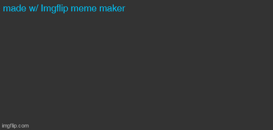 made w/ Imgflip meme maker