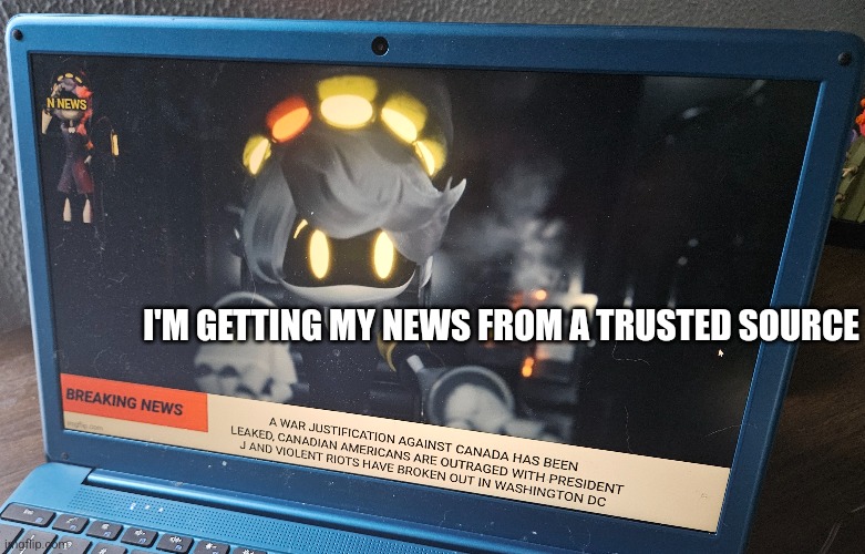 I'M GETTING MY NEWS FROM A TRUSTED SOURCE | made w/ Imgflip meme maker