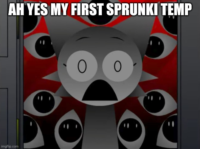 Scared Wenda | AH YES MY FIRST SPRUNKI TEMP | image tagged in scared wenda | made w/ Imgflip meme maker