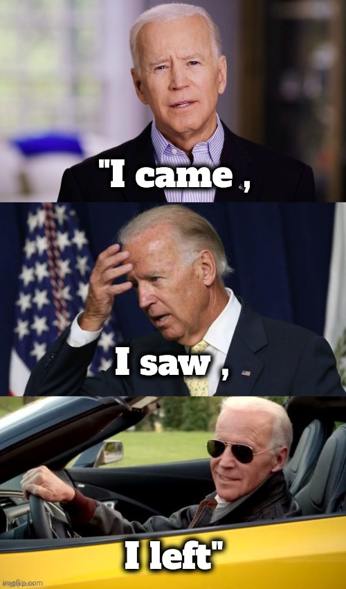 "I came , I saw , I left" | image tagged in joe biden 2020,joe biden worries,joe biden get in loser | made w/ Imgflip meme maker