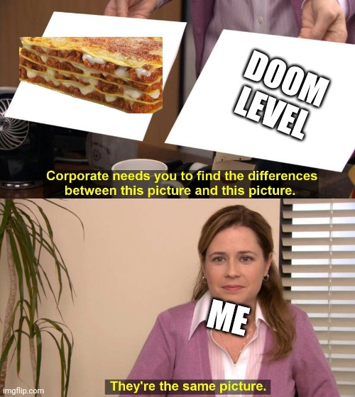 Doom levels and closed up lasagne look the same. LOL | DOOM LEVEL; ME | image tagged in they are the same picture,lasagna,doom guy,doom eternal,i don't know what tags to put | made w/ Imgflip meme maker