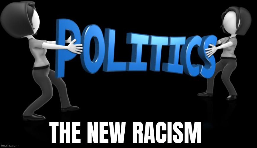 The New Racism | image tagged in the new racism | made w/ Imgflip meme maker