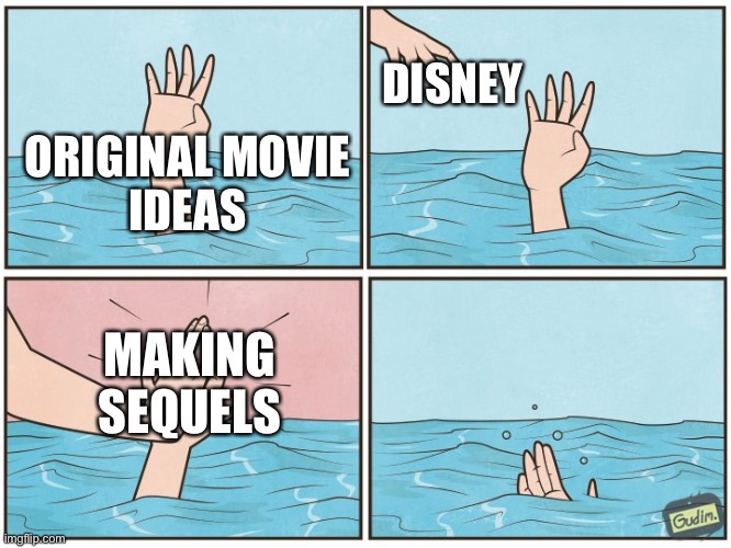 Disney | DISNEY; ORIGINAL MOVIE
IDEAS; MAKING
SEQUELS | image tagged in high five drown | made w/ Imgflip meme maker