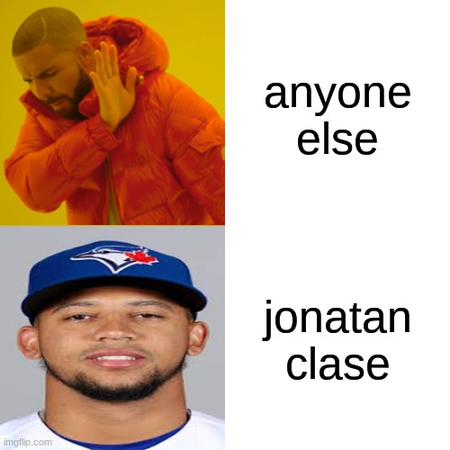 jonatan clase | anyone else; jonatan clase | image tagged in memes,drake hotline bling,jonatan clase,baseball,funny,hilarious | made w/ Imgflip meme maker