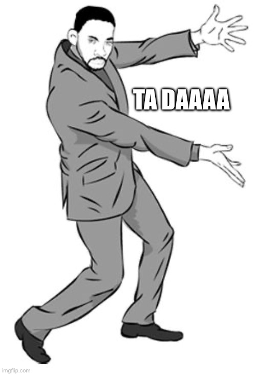 Ta Daaaaaa | TA DAAAA | image tagged in ta daaaaaa | made w/ Imgflip meme maker