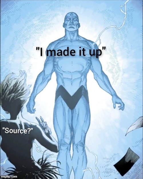 Source? I made it up. | image tagged in source i made it up | made w/ Imgflip meme maker