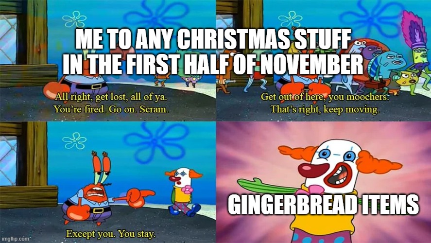 Me after Halloween Ends | ME TO ANY CHRISTMAS STUFF IN THE FIRST HALF OF NOVEMBER; GINGERBREAD ITEMS | image tagged in you can stay | made w/ Imgflip meme maker