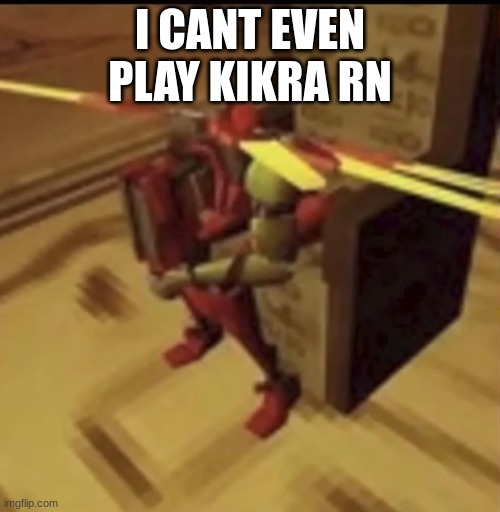 depressed V2 | I CANT EVEN PLAY KIKRA RN | image tagged in depressed v2 | made w/ Imgflip meme maker