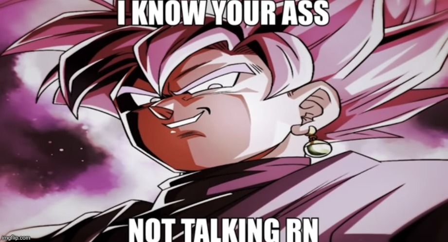 New reaction image | image tagged in goku black i know you re not talking rn | made w/ Imgflip meme maker