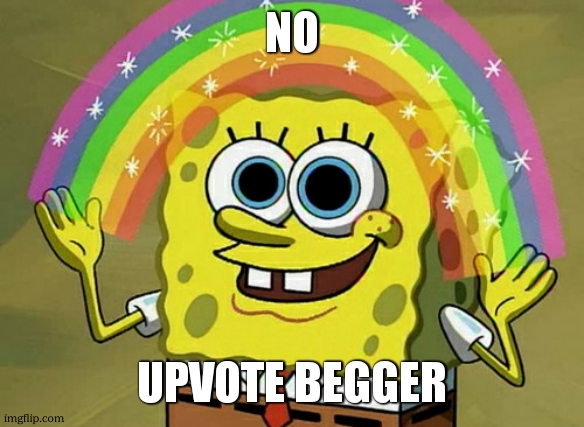 Imagination Spongebob Meme | NO UPVOTE BEGGER | image tagged in memes,imagination spongebob | made w/ Imgflip meme maker