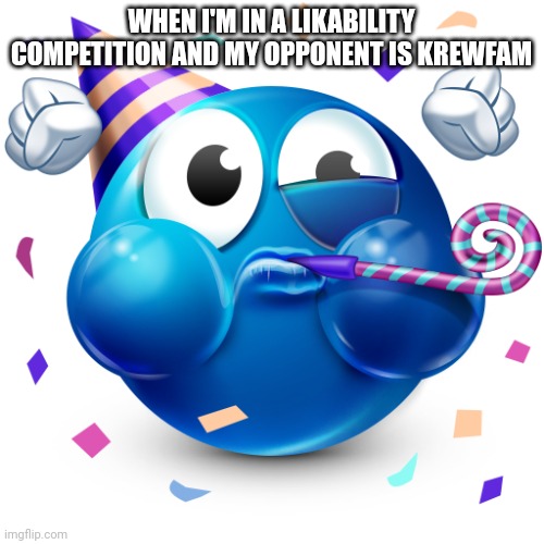 Celebrating Emoji | WHEN I'M IN A LIKABILITY COMPETITION AND MY OPPONENT IS KREWFAM | image tagged in celebrating emoji | made w/ Imgflip meme maker