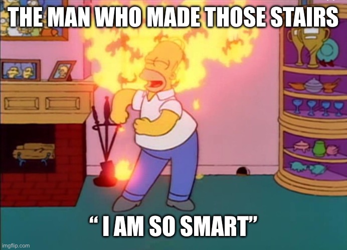 I am so smart smrt | THE MAN WHO MADE THOSE STAIRS “ I AM SO SMART” | image tagged in i am so smart smrt | made w/ Imgflip meme maker