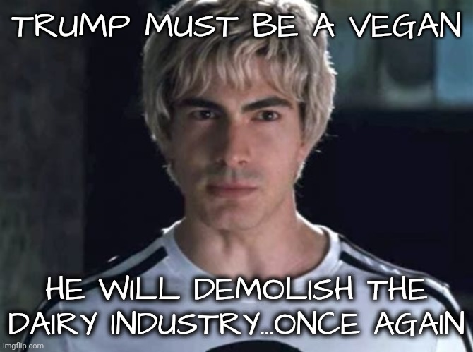 TRUMP MUST BE A VEGAN HE WILL DEMOLISH THE DAIRY INDUSTRY...ONCE AGAIN | made w/ Imgflip meme maker