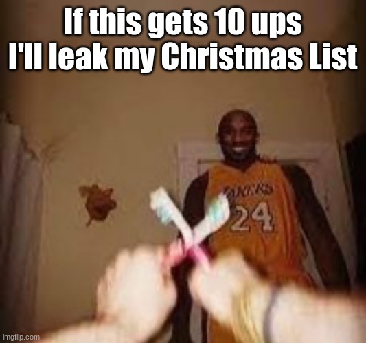 The whuh | If this gets 10 ups I'll leak my Christmas List | image tagged in the whuh | made w/ Imgflip meme maker