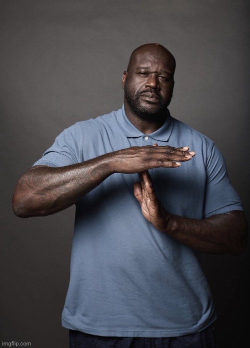 Shaq timeout | image tagged in shaq timeout | made w/ Imgflip meme maker