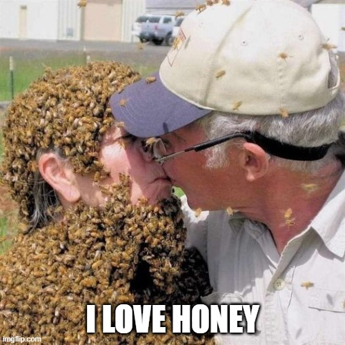 Honey | I LOVE HONEY | image tagged in cursed image | made w/ Imgflip meme maker