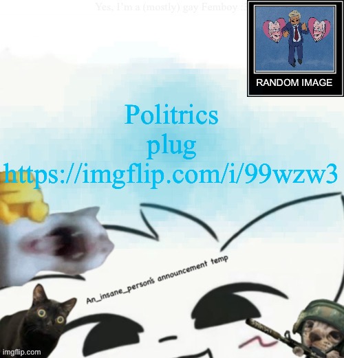 https://imgflip.com/i/99wzw3 | Politrics plug https://imgflip.com/i/99wzw3 | image tagged in my lil announcement | made w/ Imgflip meme maker