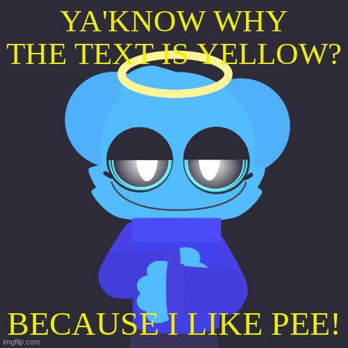 This is true about you! | YA'KNOW WHY THE TEXT IS YELLOW? BECAUSE I LIKE PEE! | image tagged in freaky sky | made w/ Imgflip meme maker