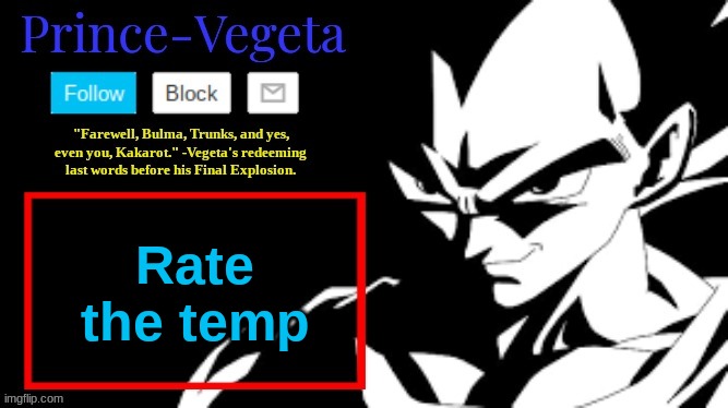 its pretty low effort but whatever | Rate the temp | image tagged in prince-vegeta announcement temp | made w/ Imgflip meme maker