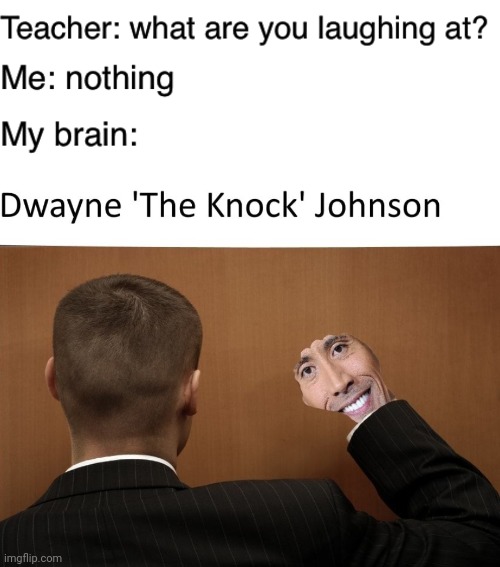 Dwayne "The Knock" Johnson | image tagged in teacher what are you laughing at,memes,dwayne johnson | made w/ Imgflip meme maker