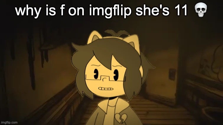 Kel in Batim | why is f on imgflip she's 11 💀 | image tagged in kel in batim | made w/ Imgflip meme maker