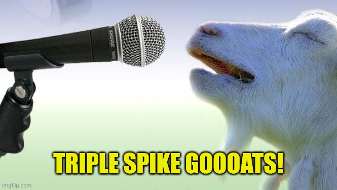 goat singing | TRIPLE SPIKE GOOOATS! | image tagged in goat singing | made w/ Imgflip meme maker