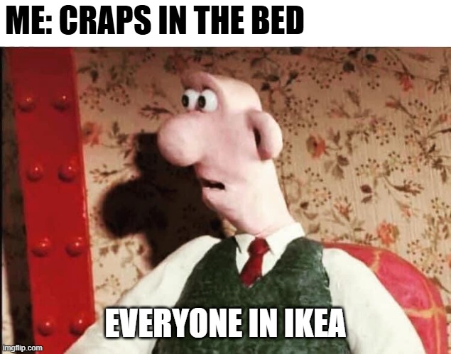 Mess the Bed | ME: CRAPS IN THE BED; EVERYONE IN IKEA | image tagged in dark humor | made w/ Imgflip meme maker