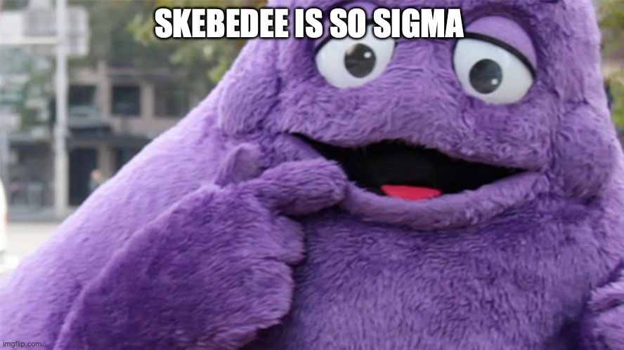 Grimace | SKEBEDEE IS SO SIGMA | image tagged in grimace | made w/ Imgflip meme maker