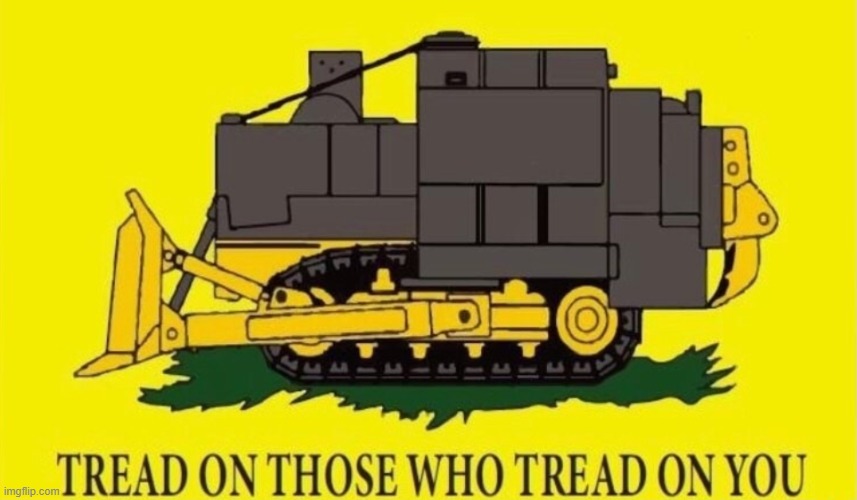 Tread on those who tread on you | image tagged in killdozer,marvin heemeyer | made w/ Imgflip meme maker