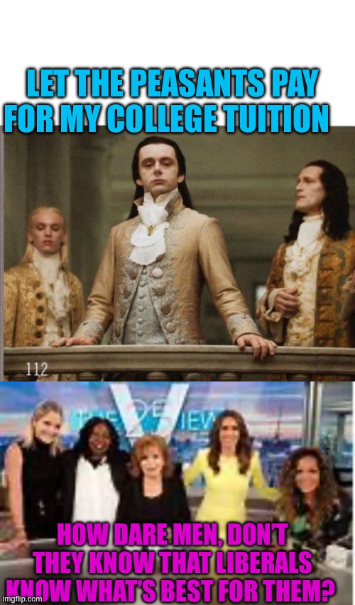 The end of democracy, voting is no longer symbolic | LET THE PEASANTS PAY FOR MY COLLEGE TUITION; HOW DARE MEN, DON’T THEY KNOW THAT LIBERALS KNOW WHAT’S BEST FOR THEM? | image tagged in elitist victorian scumbag,democrats,kamala harris,liberals,biden | made w/ Imgflip meme maker