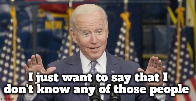 Cocky joe biden | I just want to say that I don't know any of those people | image tagged in cocky joe biden | made w/ Imgflip meme maker