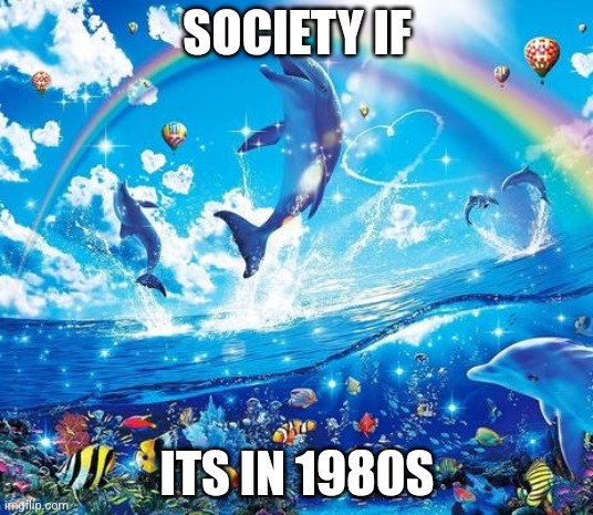 This year is a bad year | SOCIETY IF; ITS IN 1980S | image tagged in symphony meme | made w/ Imgflip meme maker