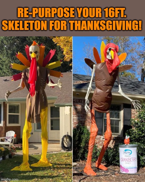 The Great Turkey | RE-PURPOSE YOUR 16FT. SKELETON FOR THANKSGIVING! | image tagged in skeleton,turkey,thanksgiving,memes | made w/ Imgflip meme maker