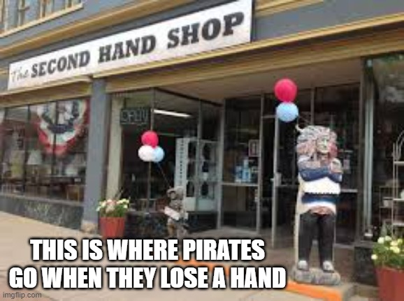 memes by Brad - Where pirates go when they lose a hand - humor - | THIS IS WHERE PIRATES GO WHEN THEY LOSE A HAND | image tagged in funny,fun,pirates,hand,hook,humor | made w/ Imgflip meme maker