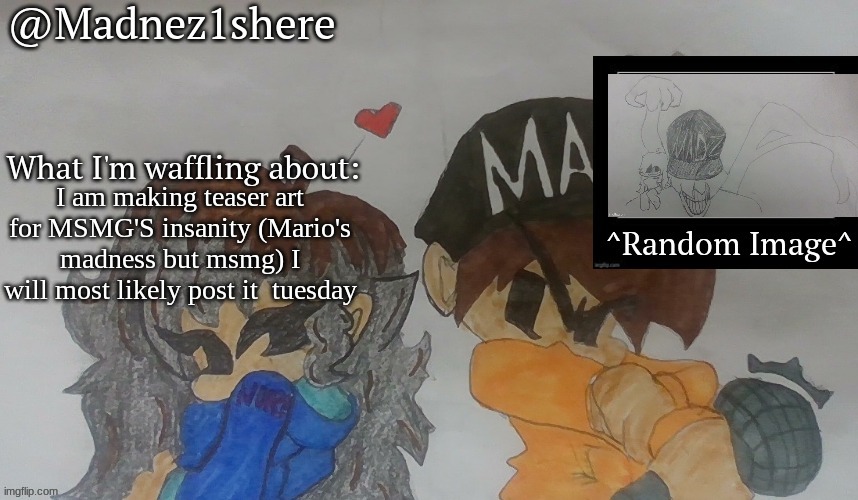 MADNEZ ANOUNCEMENT | I am making teaser art for MSMG'S insanity (Mario's madness but msmg) I will most likely post it  tuesday | image tagged in madnez anouncement | made w/ Imgflip meme maker