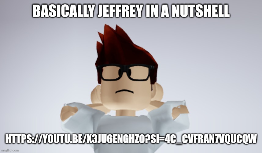 MC found this vid and thought of him. | BASICALLY JEFFREY IN A NUTSHELL; HTTPS://YOUTU.BE/X3JU6ENGHZO?SI=4C_CVFRAN7VQUCQW | image tagged in mc whistle meme,mc,jeffrey,memes,gta | made w/ Imgflip meme maker