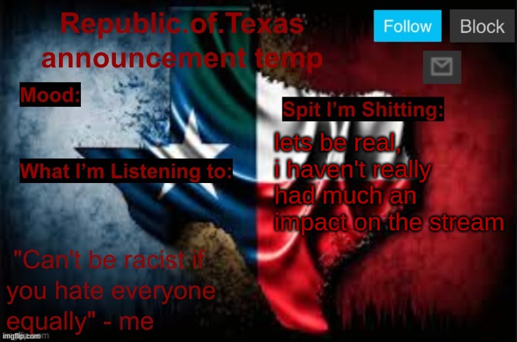Republic of Texas announcement template (thanks celestial) | lets be real, i haven't really had much an impact on the stream | image tagged in republic of texas announcement template thanks celestial | made w/ Imgflip meme maker