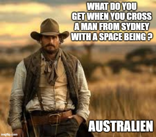 memes by Brad - What you get when you cross a space alien & a man from Sydney | WHAT DO YOU GET WHEN YOU CROSS A MAN FROM SYDNEY WITH A SPACE BEING ? AUSTRALIEN | image tagged in fun,funny,australians,australia,humor,aliens | made w/ Imgflip meme maker