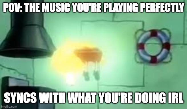 Floating Spongebob | POV: THE MUSIC YOU'RE PLAYING PERFECTLY; SYNCS WITH WHAT YOU'RE DOING IRL | image tagged in floating spongebob,music | made w/ Imgflip meme maker