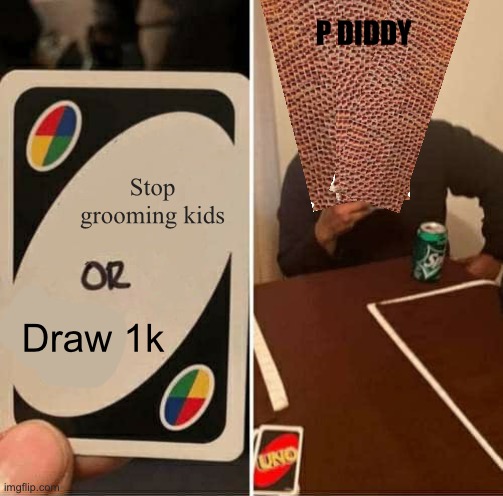 P diddy | P DIDDY; Stop grooming kids; Draw 1k | image tagged in memes,uno draw 25 cards | made w/ Imgflip meme maker